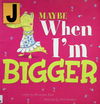 Maybe When I'm Bigger