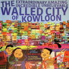 The Extraordinary Amazing Incredible Unbelievable Walled City of Kowloon