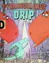 Tyrannosaurus Drip